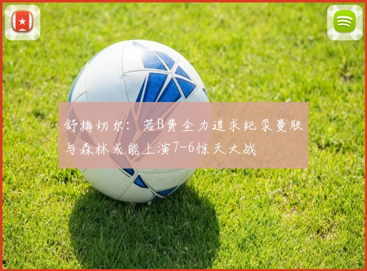 舒梅切尔：若B费全力追求纪录曼联与森林或能上演7-6惊天大战