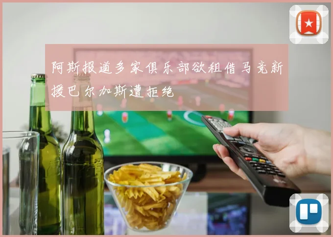 阿斯报道多家俱乐部欲租借马竞新援巴尔加斯遭拒绝